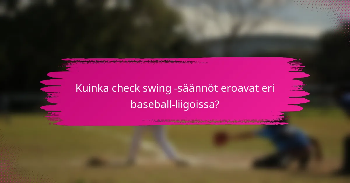 Kuinka check swing -säännöt eroavat eri baseball-liigoissa?