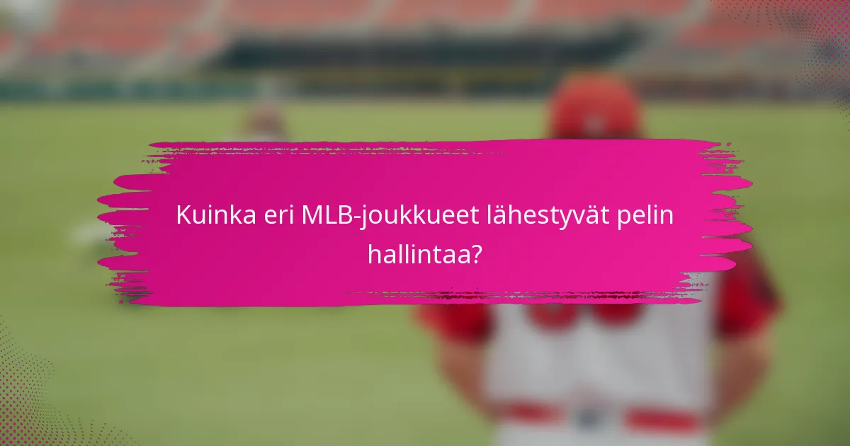 Kuinka eri MLB-joukkueet lähestyvät pelin hallintaa?