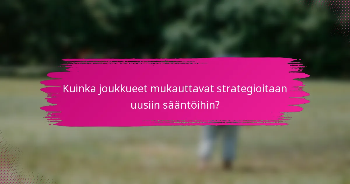 Kuinka joukkueet mukauttavat strategioitaan uusiin sääntöihin?