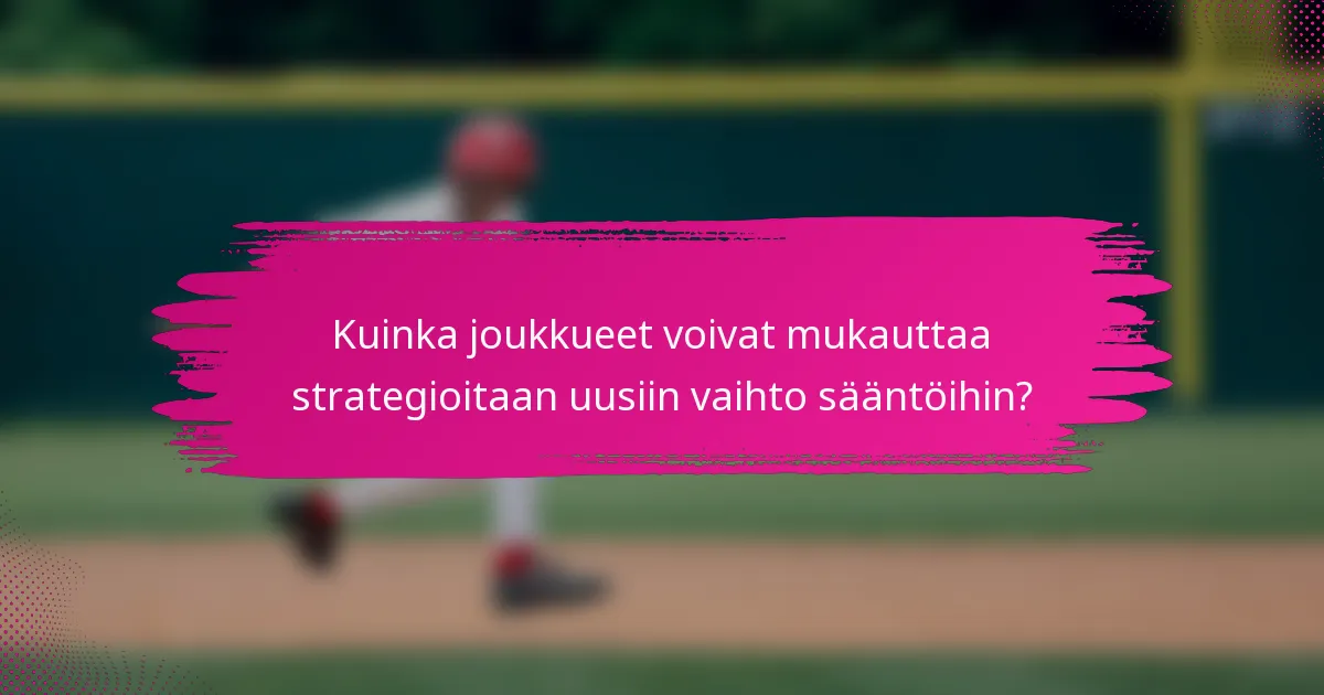 Kuinka joukkueet voivat mukauttaa strategioitaan uusiin vaihto sääntöihin?
