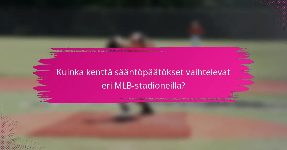 Kuinka kenttä sääntöpäätökset vaihtelevat eri MLB-stadioneilla?