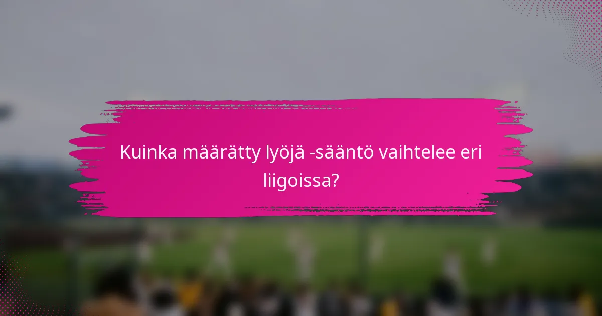 Kuinka määrätty lyöjä -sääntö vaihtelee eri liigoissa?
