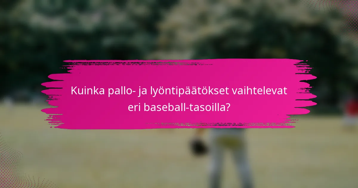 Kuinka pallo- ja lyöntipäätökset vaihtelevat eri baseball-tasoilla?