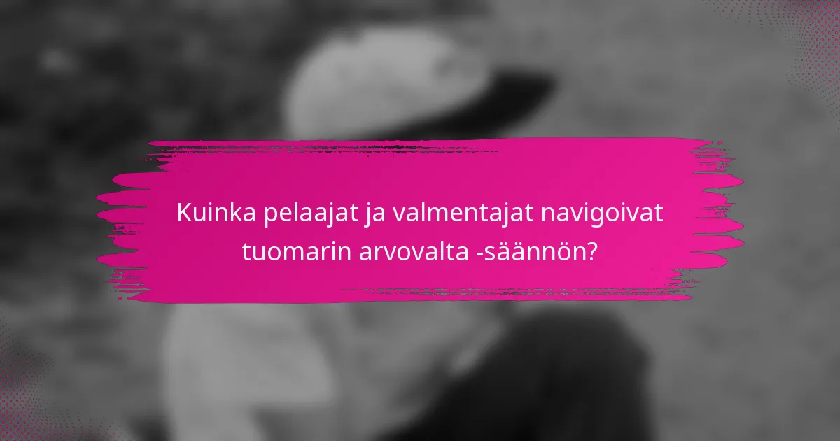 Kuinka pelaajat ja valmentajat navigoivat tuomarin arvovalta -säännön?