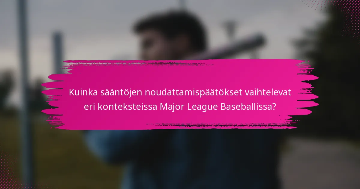 Kuinka sääntöjen noudattamispäätökset vaihtelevat eri konteksteissa Major League Baseballissa?