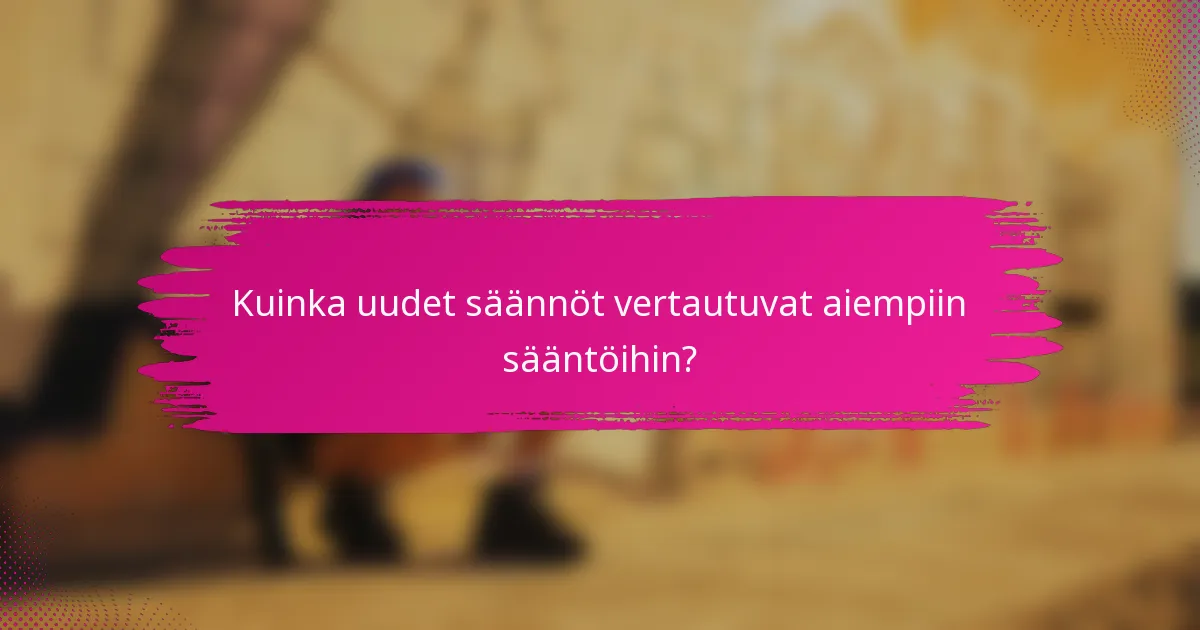 Kuinka uudet säännöt vertautuvat aiempiin sääntöihin?