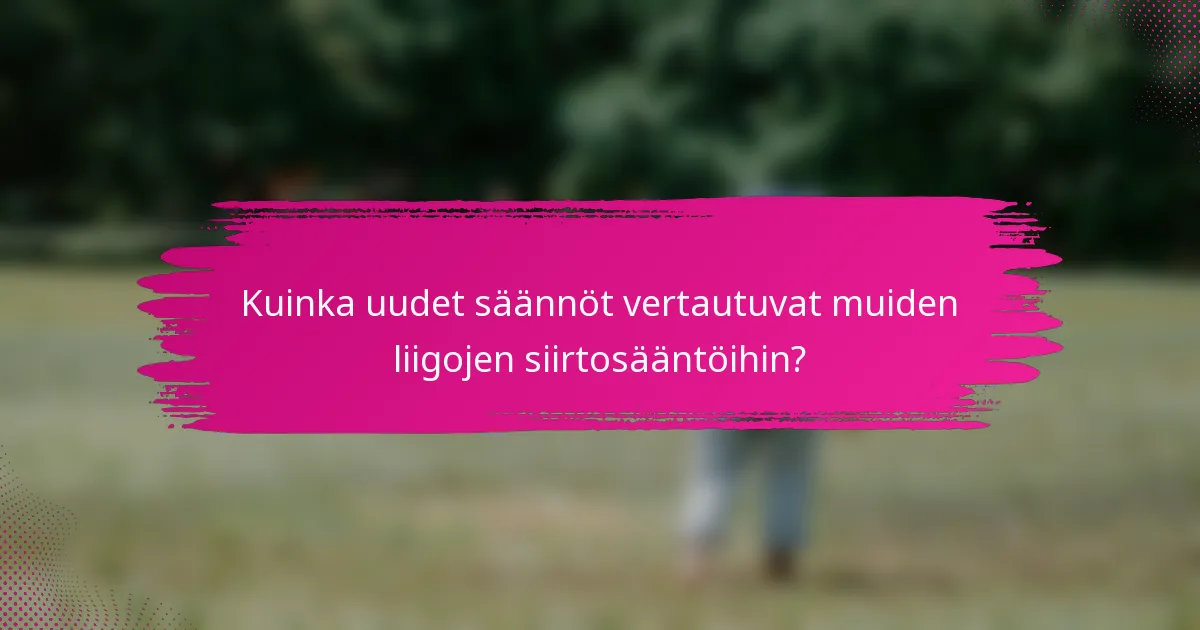 Kuinka uudet säännöt vertautuvat muiden liigojen siirtosääntöihin?