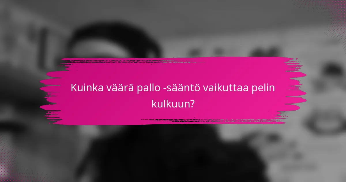 Kuinka väärä pallo -sääntö vaikuttaa pelin kulkuun?