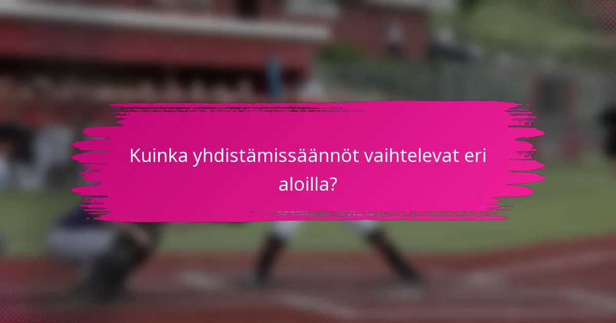 Kuinka yhdistämissäännöt vaihtelevat eri aloilla?