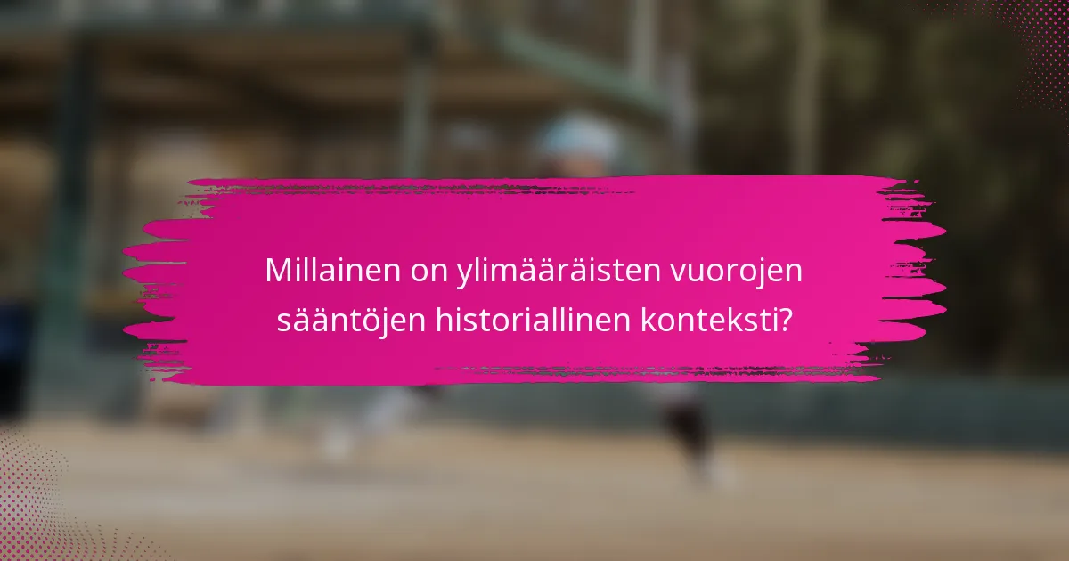 Millainen on ylimääräisten vuorojen sääntöjen historiallinen konteksti?