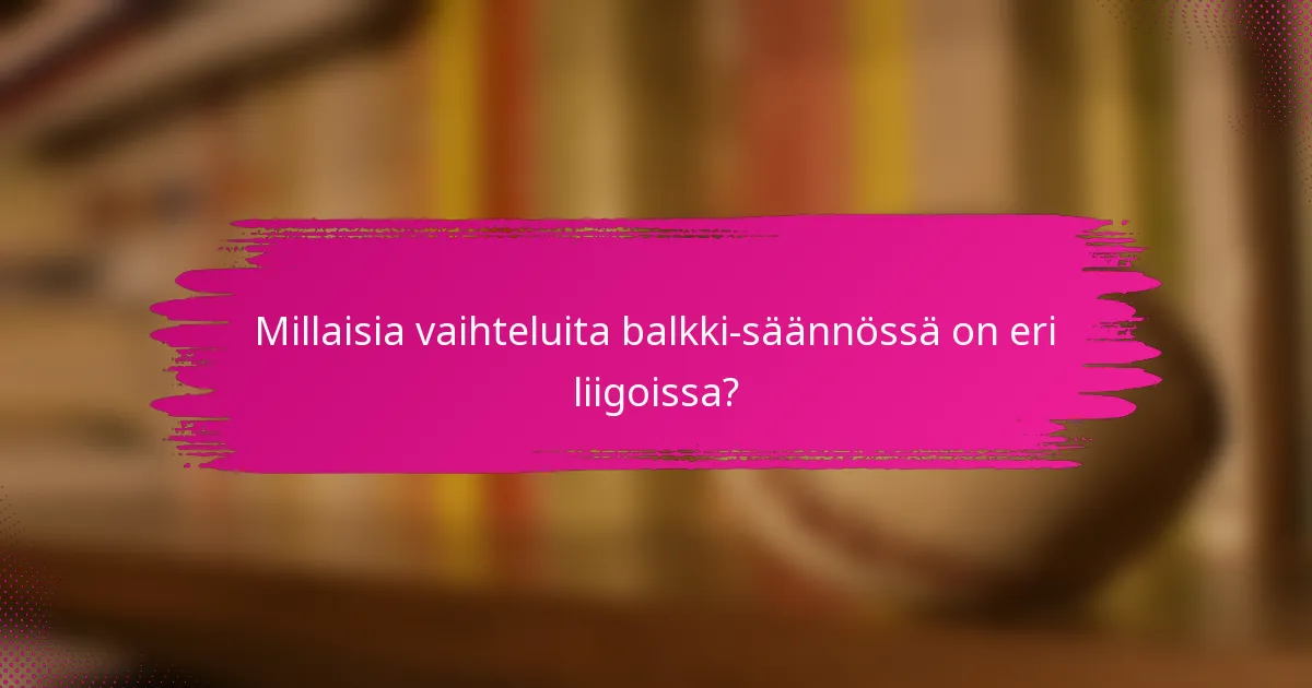 Millaisia vaihteluita balkki-säännössä on eri liigoissa?