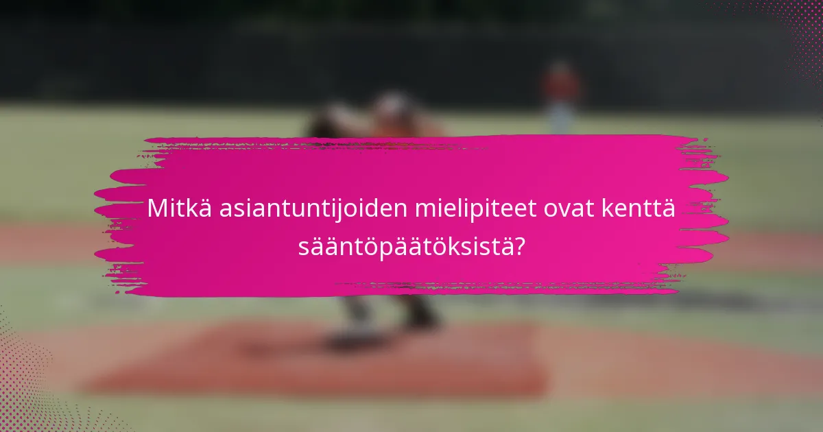 Mitkä asiantuntijoiden mielipiteet ovat kenttä sääntöpäätöksistä?