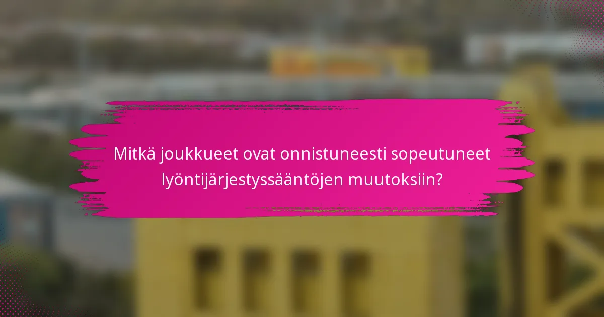 Mitkä joukkueet ovat onnistuneesti sopeutuneet lyöntijärjestyssääntöjen muutoksiin?