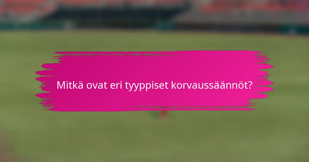 Mitkä ovat eri tyyppiset korvaussäännöt?