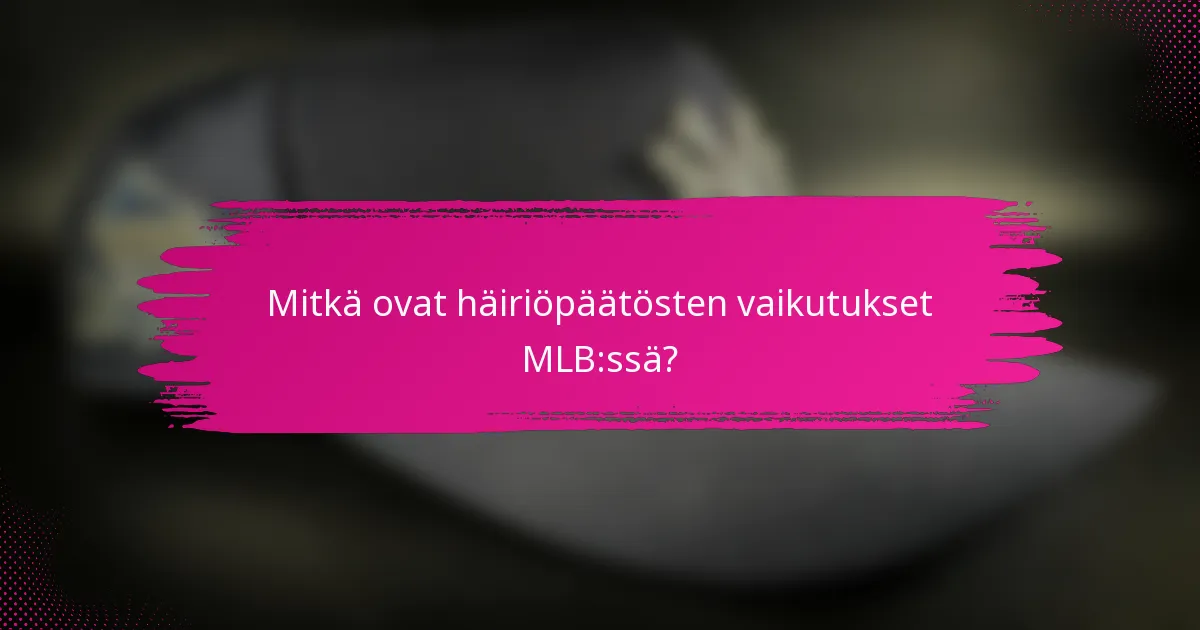 Mitkä ovat häiriöpäätösten vaikutukset MLB:ssä?