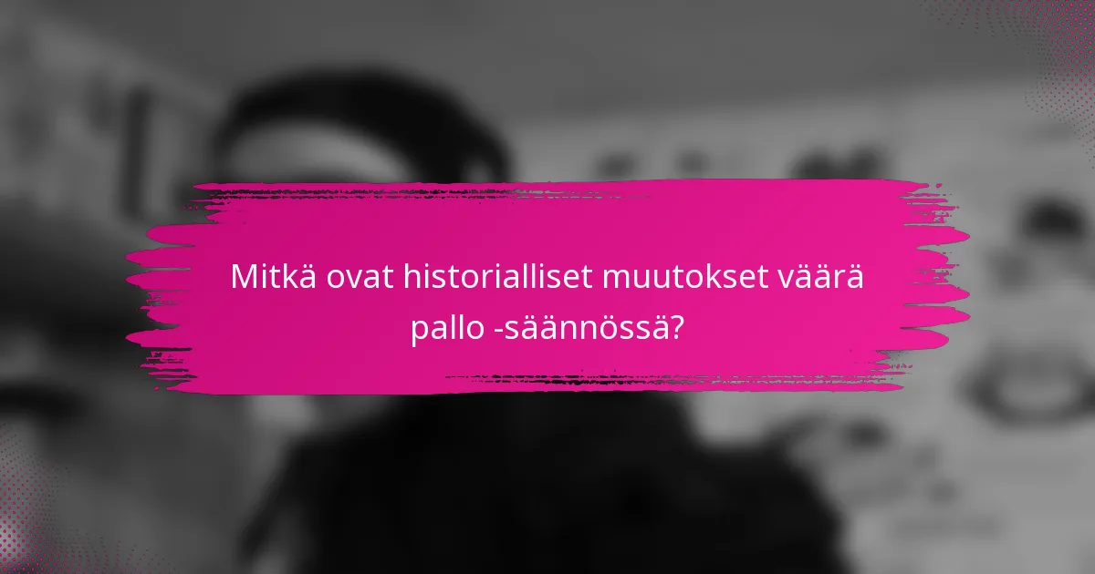 Mitkä ovat historialliset muutokset väärä pallo -säännössä?
