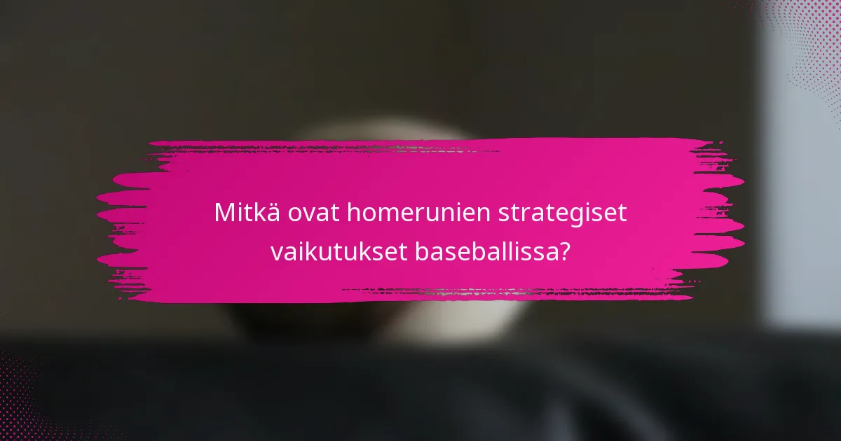 Mitkä ovat homerunien strategiset vaikutukset baseballissa?