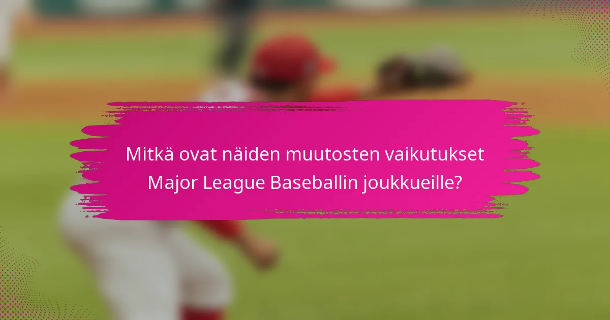 Mitkä ovat näiden muutosten vaikutukset Major League Baseballin joukkueille?