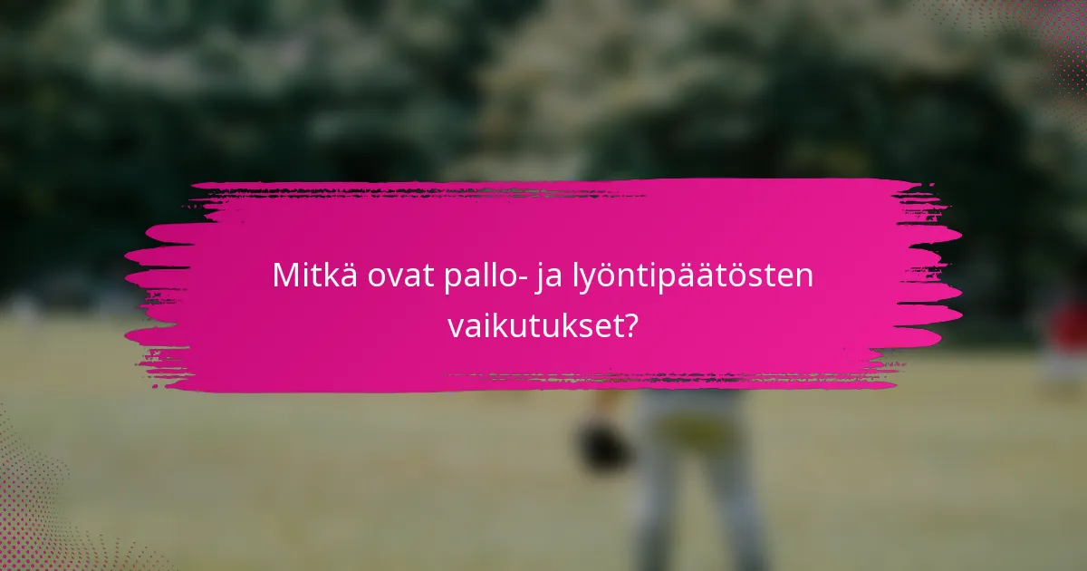 Mitkä ovat pallo- ja lyöntipäätösten vaikutukset?