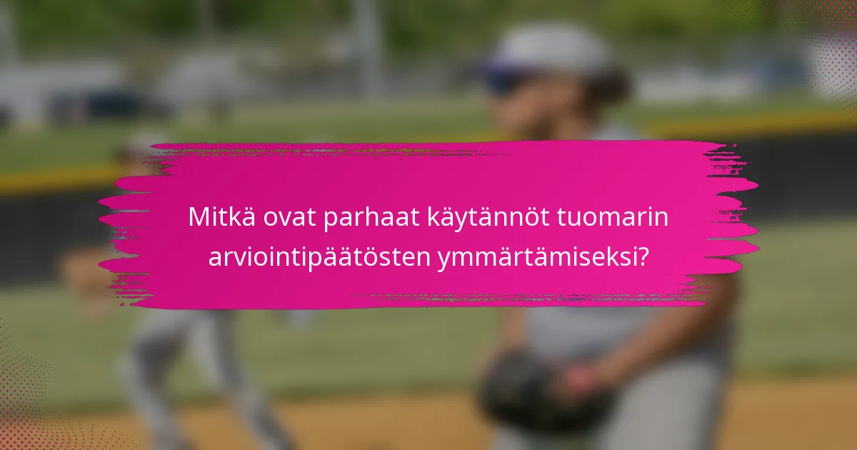 Mitkä ovat parhaat käytännöt tuomarin arviointipäätösten ymmärtämiseksi?