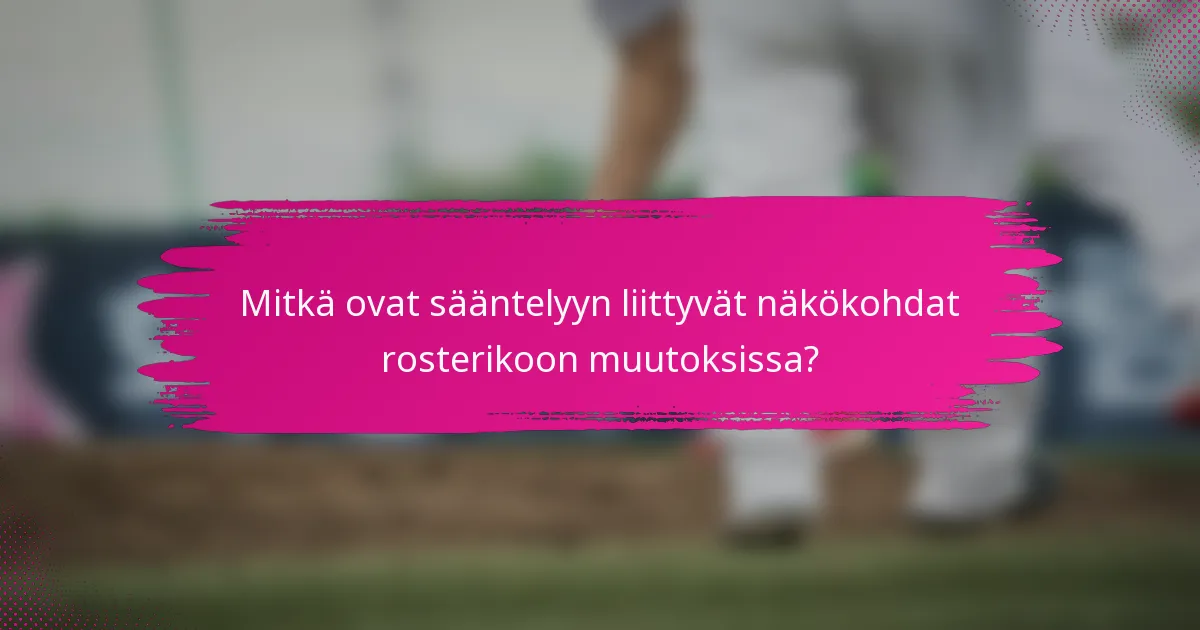 Mitkä ovat sääntelyyn liittyvät näkökohdat rosterikoon muutoksissa?