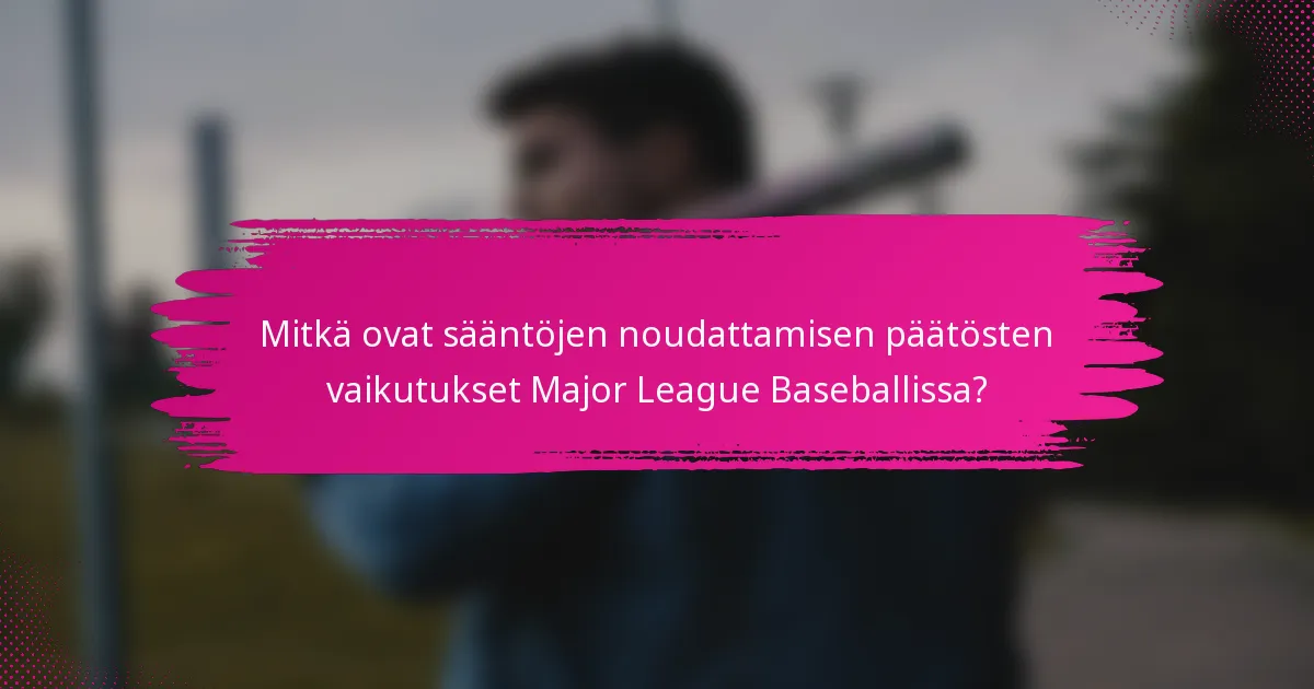 Mitkä ovat sääntöjen noudattamisen päätösten vaikutukset Major League Baseballissa?