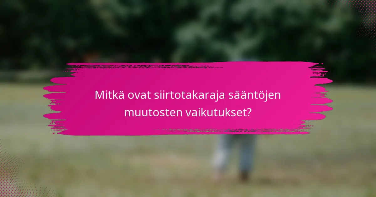 Mitkä ovat siirtotakaraja sääntöjen muutosten vaikutukset?