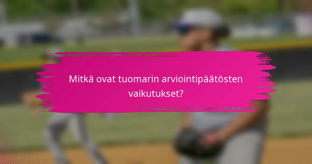 Mitkä ovat tuomarin arviointipäätösten vaikutukset?