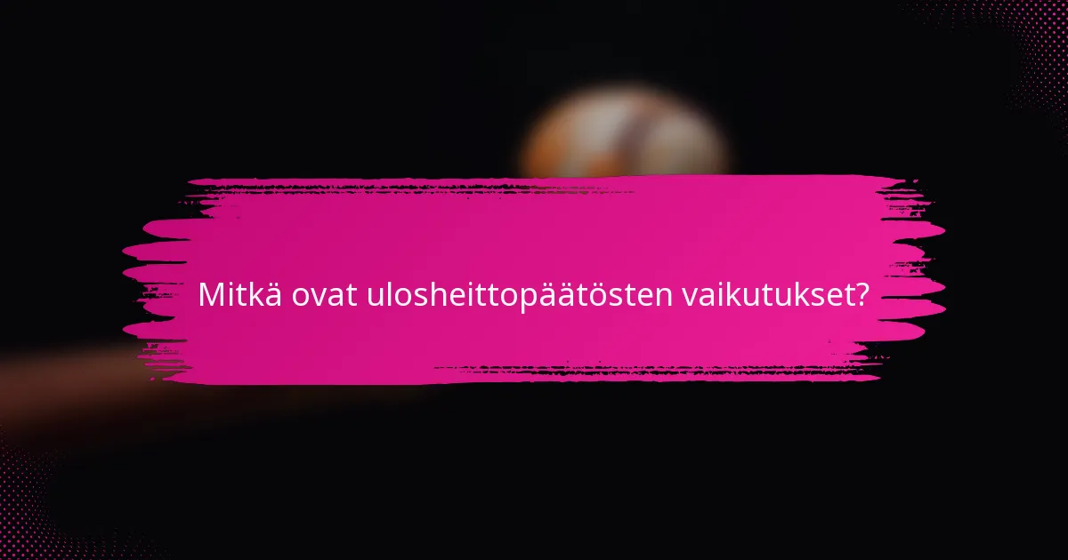 Mitkä ovat ulosheittopäätösten vaikutukset?