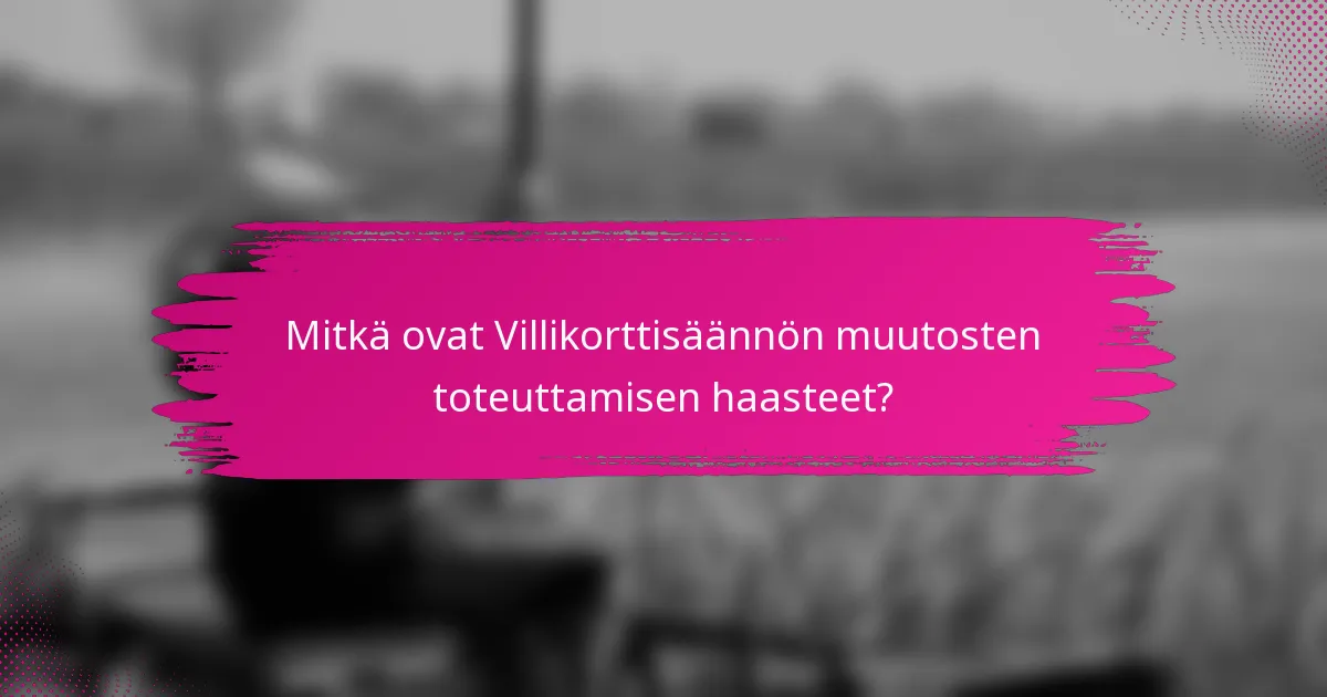 Mitkä ovat Villikorttisäännön muutosten toteuttamisen haasteet?