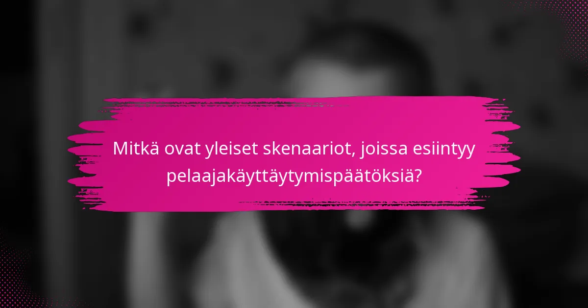 Mitkä ovat yleiset skenaariot, joissa esiintyy pelaajakäyttäytymispäätöksiä?