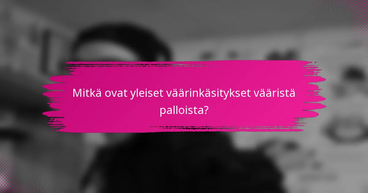 Mitkä ovat yleiset väärinkäsitykset vääristä palloista?