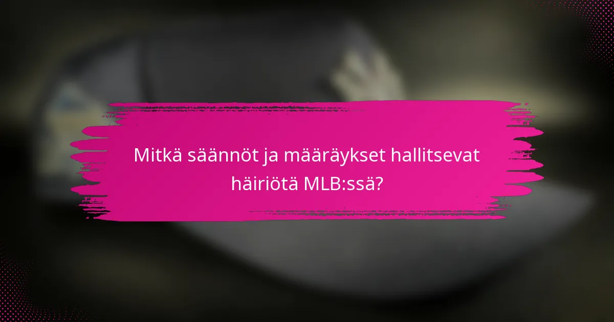 Mitkä säännöt ja määräykset hallitsevat häiriötä MLB:ssä?