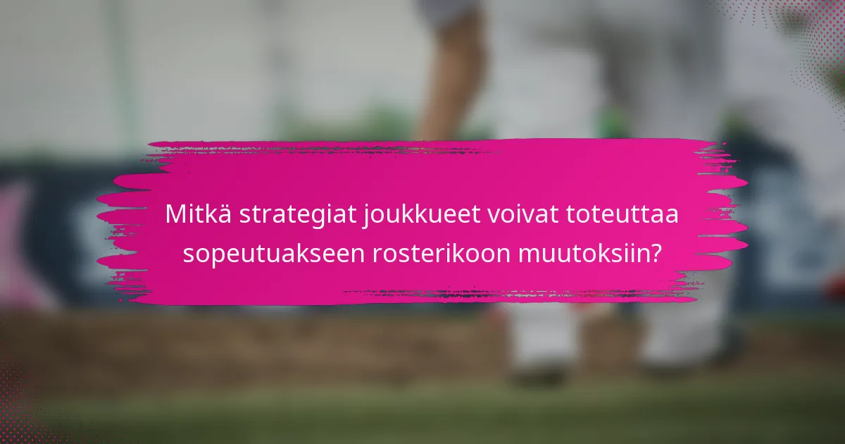 Mitkä strategiat joukkueet voivat toteuttaa sopeutuakseen rosterikoon muutoksiin?