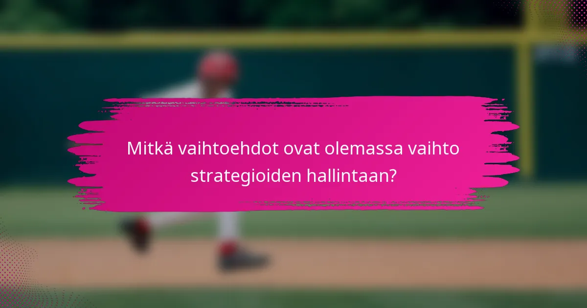 Mitkä vaihtoehdot ovat olemassa vaihto strategioiden hallintaan?